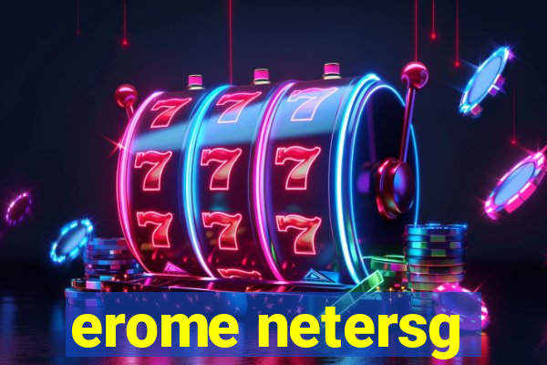 erome netersg